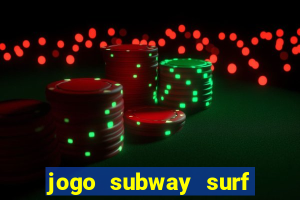 jogo subway surf ganhar dinheiro de verdade